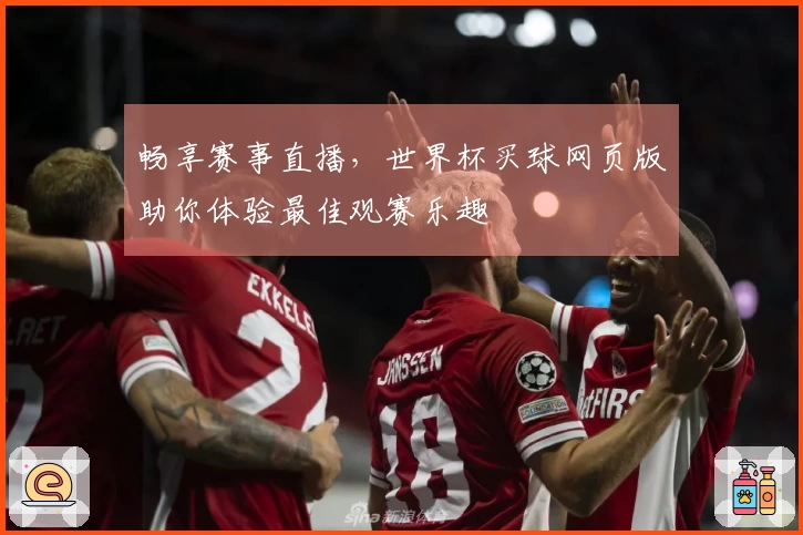 畅享赛事直播，世界杯买球网页版助你体验最佳观赛乐趣